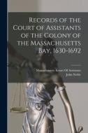Records of the Court of Assistants of the Colony of the Massachusetts Bay, 1630-1692 di John Noble edito da LEGARE STREET PR