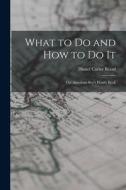 What to Do and How to Do It: The American Boy's Handy Book di Daniel Carter Beard edito da LEGARE STREET PR