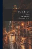 The Alps di William Martin Conway, A. D. B. McCormick edito da LEGARE STREET PR