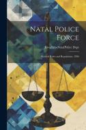 Natal Police Force: Revised Rules and Regulations. 1906 edito da LEGARE STREET PR