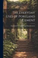 The Everyday Uses of Portland Cement di Associated Portland Ce Manufacturers edito da LEGARE STREET PR