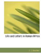 Life And Letters In Roman Africa di E S Bouchier edito da Bibliolife