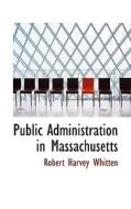 Public Administration In Massachusetts di Robert Harvey Whitten edito da Bibliolife