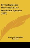 Etymologisches Worterbuch Der Deutschen Sprache (1893) di Johann Christoph Karl Faulmann edito da Kessinger Publishing