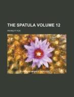The Spatula Volume 12 di Irving P. Fox edito da Rarebooksclub.com