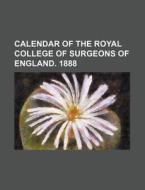 Calendar of the Royal College of Surgeons of England. 1888 di Books Group edito da Rarebooksclub.com