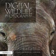 Digital Wildlife Photography di John And Barbara (The Founders of Gerlach Nature Photography) Gerlach edito da Taylor & Francis Ltd