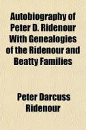 Autobiography Of Peter D. Ridenour With Genealogies Of The Ridenour And Beatty Families di Peter Darcuss Ridenour edito da General Books Llc
