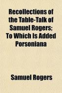 Recollections Of The Table-talk Of Samue di Samuel Rogers edito da General Books
