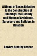 A Digest Of Cases Relating To The Constr di Edward Stanley Roscoe edito da General Books