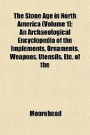 The Stone Age In North America Volume 1 di Moorehead edito da General Books