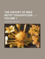 The History Of Miss Betsy Thoughtless (volume 1) di Eliza Fowler Haywood edito da General Books Llc