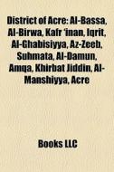 District Of Acre: Al-bassa, Al-birwa, Ka di Books Llc edito da Books LLC, Wiki Series
