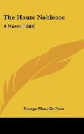 The Haute Noblesse: A Novel (1889) di George Manville Fenn edito da Kessinger Publishing