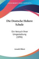 Die Deutsche Hohere Schule: Ein Versuch Ihrer Umgestaltung (1896) di Arnold Ohlert edito da Kessinger Publishing