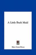 A Little Bush Maid di Mary Grant Bruce edito da Kessinger Publishing