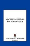 L'Artaserse: Dramma Per Musica (1760) di Pietro Antonio Metastasio, Artaxerxes edito da Kessinger Publishing