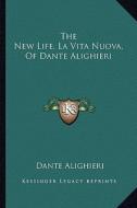 The New Life, La Vita Nuova, of Dante Alighieri di Dante Alighieri edito da Kessinger Publishing