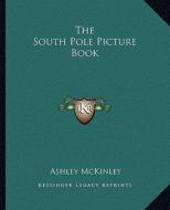 The South Pole Picture Book di Ashley McKinley edito da Kessinger Publishing