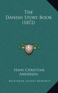 The Danish Story Book (1872) di Hans Christian Andersen edito da Kessinger Publishing