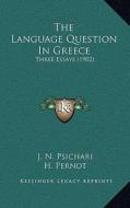 The Language Question in Greece: Three Essays (1902) di J. N. Psichari, Hubert Octave Pernot edito da Kessinger Publishing