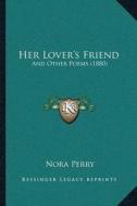 Her Loveracentsa -A Centss Friend: And Other Poems (1880) di Nora Perry edito da Kessinger Publishing