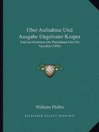 Uber Aufnahme Und Ausgabe Ungeloster Korper: Und Zur Kenntniss Der Plasmahaut Und Der Vacuolen (1890) di Wilhelm Pfeffer edito da Kessinger Publishing