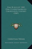 Zum 28 August 1849, Dem Hundertjahrigen Geburtsfeste Goethe's (1849) di Christian Wenig edito da Kessinger Publishing