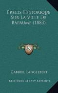 Precis Historique Sur La Ville de Bapaume (1883) di Gabriel Langlebert edito da Kessinger Publishing