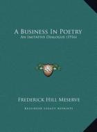 A Business in Poetry: An Imitative Dialogue (1916) di Frederick Hill Meserve edito da Kessinger Publishing