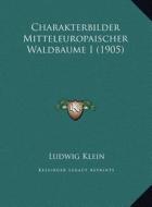 Charakterbilder Mitteleuropaischer Waldbaume I (1905) di Ludwig Klein edito da Kessinger Publishing