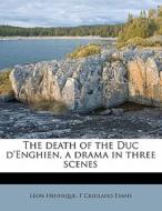 The Death Of The Duc D'enghien, A Drama di Leon Hennique, F. Cridland Evans edito da Lightning Source Uk Ltd