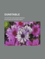 Dunstable; Its History and Surroundings di Worthington George Smith edito da Rarebooksclub.com