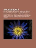 Moskovshchyna: Moskva, Moskovs'ka Oblast di Dzherelo Wikipedia edito da Books LLC, Wiki Series