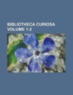 Bibliotheca Curiosa Volume 1-2 di Anonymous edito da Rarebooksclub.com