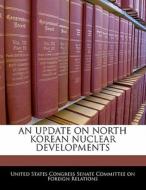 An Update On North Korean Nuclear Developments edito da Bibliogov