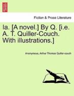 Ia. [A novel.] By Q. [i.e. A. T. Quiller-Couch. With illustrations.] di Anonymous, Arthur Thomas Quiller-couch edito da British Library, Historical Print Editions