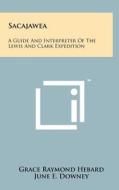 Sacajawea: A Guide and Interpreter of the Lewis and Clark Expedition di Grace Raymond Hebard edito da Literary Licensing, LLC