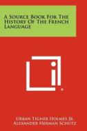 A Source Book for the History of the French Language di Urban Tigner Holmes Jr, Alexander Herman Schutz edito da Literary Licensing, LLC