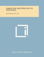 Labor Law and Practice in Venezuela: BLS Report No. 212 di Anna Stina Ericson edito da Literary Licensing, LLC