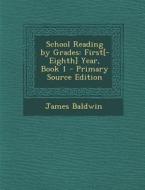School Reading by Grades: First[-Eighth] Year, Book 1 di James Baldwin edito da Nabu Press