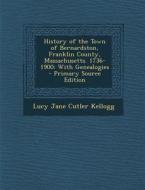 History of the Town of Bernardston, Franklin County, Massachusetts. 1736-1900: With Genealogies di Lucy Jane Cutler Kellogg edito da Nabu Press