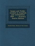 Insane and Feeble-Minded in Hospitals and Institutions 1904 ... edito da Nabu Press