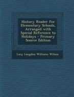 History Reader for Elementary Schools, Arranged with Special Reference to Holidays di Lucy Langdon Williams Wilson edito da Nabu Press