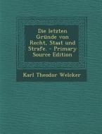 Die Letzten Grunde Von Recht, Staat Und Strafe. di Karl Theodor Welcker edito da Nabu Press