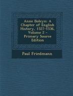 Anne Boleyn: A Chapter of English History, 1527-1536, Volume 2 di Paul Friedmann edito da Nabu Press