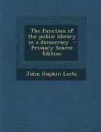 The Function of the Public Library in a Democracy di John Hopkin Leete edito da Nabu Press