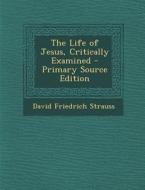 The Life of Jesus: Critically Examined, Volume II of III di David Friedrich Strauss edito da Nabu Press