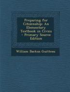 Preparing for Citizenship: An Elementary Textbook in Civics di William Backus Guitteau edito da Nabu Press