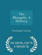 The Mongols di Jeremiah Curtin edito da Scholar's Choice